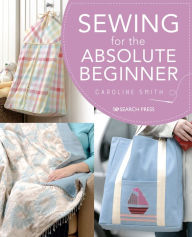 Title: Sewing for the Absolute Beginner, Author: Caroline Smith