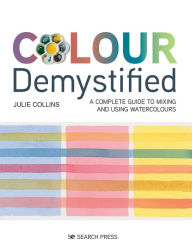 Title: Colour Demystified: A complete guide to mixing and using watercolours, Author: Julie Collins