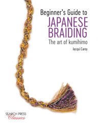 Title: Beginner's Guide to Japanese Braiding: The Art Of Kumihimo, Author: Jacqui Carey