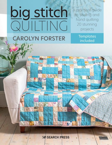 Big Stitch Quilting: A practical guide to sewing and hand quilting 20 stunning projects