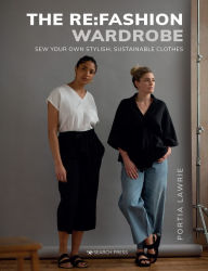 Title: Re:Fashion Wardrobe, The: Sew your own stylish, sustainable clothes, Author: Portia Lawrie