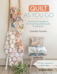 Title: Quilt As You Go: A practical guide to 14 inspiring techniques & projects, Author: Carolyn Forster