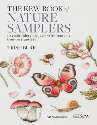 Title: Kew Book of Nature Samplers, The: 10 embroidery projects with reusable iron-on transfers, Author: Trish Burr
