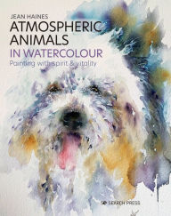 Title: Atmospheric Animals in Watercolour: Painting with spirit & vitality, Author: Jean Haines
