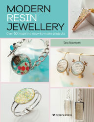 Title: Modern Resin Jewellery: Over 50 inspiring easy-to-make projects, Author: Sara Naumann
