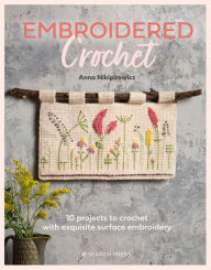 Free audio book downloads online Embroidered Crochet: Enchanting projects to crochet and embroider by Anna Nikipirowicz, Anna Nikipirowicz (English literature) 9781782219712 MOBI
