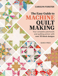 Free online ebooks to download The Easy Guide to Machine Quiltmaking: Your complete patchwork and quilting primer with over 30 block designs (English literature) by Carolyn Forster CHM MOBI