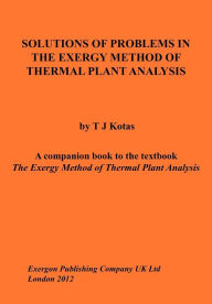 Title: Solutions of Problems in the Exergy Method of Thermal Plant Analysis, Author: Tadeusz J Kotas