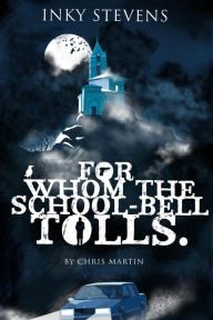 Title: Inky Stevens, For Whom the School-Bell Tolls, Author: Chris Martin