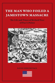 Title: The Man Who Foiled a Jamestown Massacre: The Life and Times of Richard Pace of Pace's Paines, Author: Chaim Grinshpan