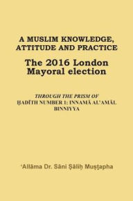 Title: A Muslim Knowledge, Attitude and Practice: The 2016 London Mayoral Election, Author: Andreas Nolten