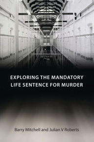 Title: Exploring the Mandatory Life Sentence for Murder, Author: Barry Mitchell