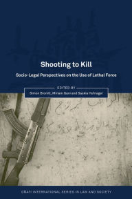 Title: Shooting to Kill: Socio-Legal Perspectives on the Use of Lethal Force, Author: Simon Bronitt