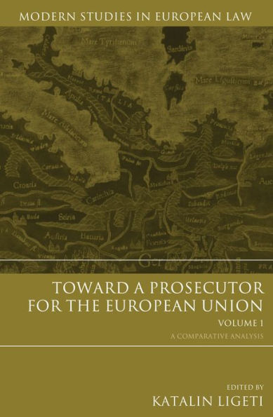 Toward a Prosecutor for the European Union Volume 1: A Comparative Analysis