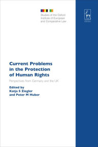 Title: Current Problems in the Protection of Human Rights: Perspectives from Germany and the UK, Author: Katja S Ziegler