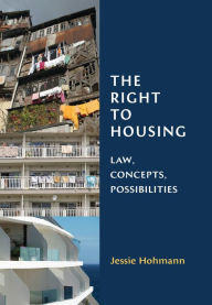 Title: The Right to Housing: Law, Concepts, Possibilities, Author: Jessie Hohmann