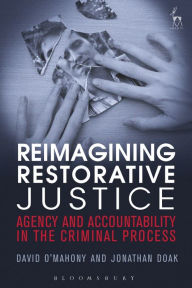 Title: Reimagining Restorative Justice: Agency and Accountability in the Criminal Process, Author: David O'Mahony