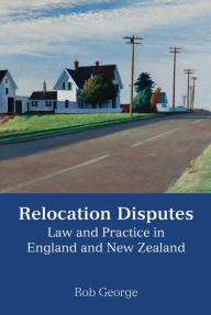 Title: Relocation Disputes: Law and Practice in England and New Zealand, Author: Rob George