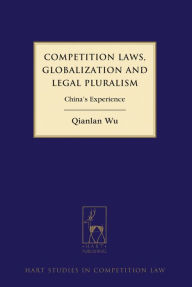 Title: Competition Laws, Globalization and Legal Pluralism: China's Experience, Author: Qianlan Wu