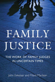 Title: Family Justice: The Work of Family Judges in Uncertain Times, Author: John Eekelaar