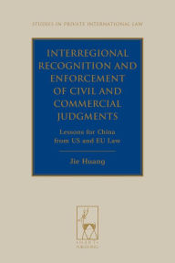 Title: Interregional Recognition and Enforcement of Civil and Commercial Judgments: Lessons for China from US and EU Law, Author: Jie (Jeanne) Huang