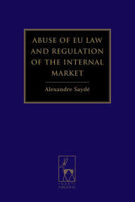 Title: Abuse of EU Law and Regulation of the Internal Market, Author: Alexandre Saydé