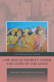 Title: Law and Authority under the Guise of the Good, Author: Veronica Rodriguez-Blanco
