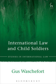 Title: International Law and Child Soldiers, Author: Gus Waschefort