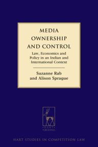 Title: Media Ownership and Control: Law, Economics and Policy in an Indian and International Context, Author: Suzanne Rab