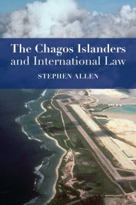 Title: The Chagos Islanders and International Law, Author: Stephen Allen