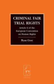 Title: Criminal Fair Trial Rights: Article 6 of the European Convention on Human Rights, Author: Ryan Goss