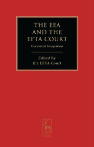 Title: The EEA and the EFTA Court: Decentred Integration, Author: EFTA Court