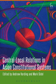 Title: Central-Local Relations in Asian Constitutional Systems, Author: Andrew Harding