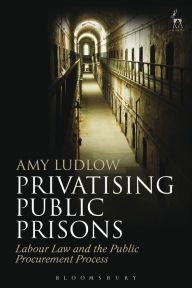 Title: Privatising Public Prisons: Labour Law and the Public Procurement Process, Author: Amy Ludlow