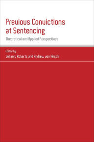 Title: Previous Convictions at Sentencing: Theoretical and Applied Perspectives, Author: Julian V Roberts