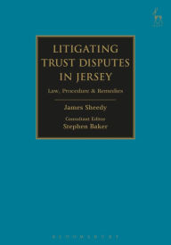 Title: Litigating Trust Disputes in Jersey: Law, Procedure & Remedies, Author: James Sheedy