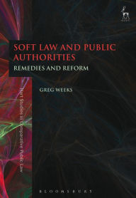 Title: Soft Law and Public Authorities: Remedies and Reform, Author: Greg Weeks