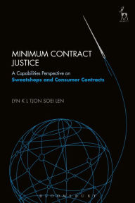 Title: Minimum Contract Justice: A Capabilities Perspective on Sweatshops and Consumer Contracts, Author: Lyn K L Tjon Soei Len