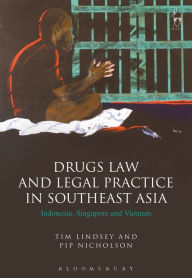 Title: Drugs Law and Legal Practice in Southeast Asia: Indonesia, Singapore and Vietnam, Author: Tim Lindsey
