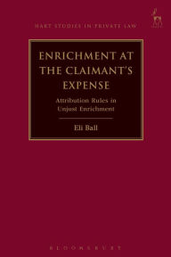 Title: Enrichment at the Claimant's Expense: Attribution Rules in Unjust Enrichment, Author: Eli Ball