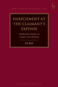 Title: Enrichment at the Claimant's Expense: Attribution Rules in Unjust Enrichment, Author: Eli Ball