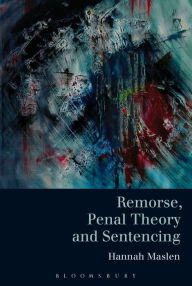 Title: Remorse, Penal Theory and Sentencing, Author: Hannah Maslen
