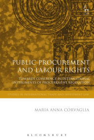 Title: Public Procurement and Labour Rights: Towards Coherence in International Instruments of Procurement Regulation, Author: Maria Anna Corvaglia