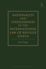 Title: Refugee Status Determination in Light of the International Law Relating to Nationality, Author: Eric Fripp