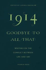 Title: 1914 - Goodbye to All That: Writers on the Conflict Between Life and Art, Author: Lawinia Greenlaw