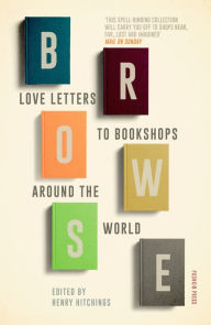 Title: Browse: Love Letters to Bookshops Around the World, Author: Henry Hitchings