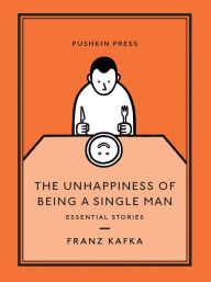 Free downloaded audio books The Unhappiness of Being a Single Man: Essential Stories by Franz Kafka, Alexander Starritt 9781782274391