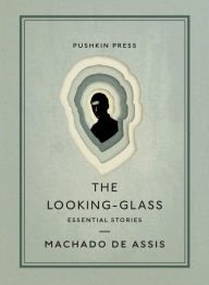 Title: The Looking-Glass: Essential Stories, Author: Joaquim Maria Machado de Assis