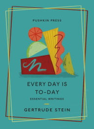 Title: Every Day is To-Day: Essential Writings, Author: Gertrude Stein