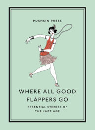 Title: Where All Good Flappers Go: Essential Stories of the Jazz Age, Author: David M. Earle